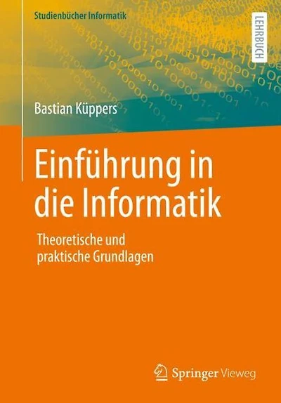 Einführung in die Informatik: Theoretische und praktische Grundlagen