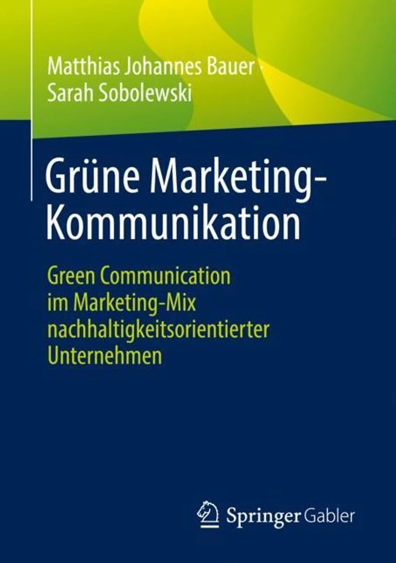 Grüne Marketing-Kommunikation: Green Communication im Marketing-Mix nachhaltigkeitsorientierter Unternehmen