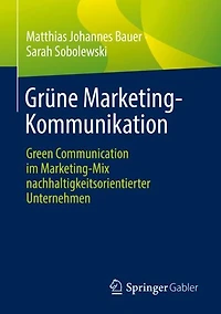 Grüne Marketing-Kommunikation: Green Communication im Marketing-Mix nachhaltigkeitsorientierter Unternehmen