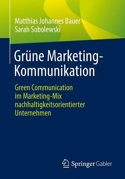 Grüne Marketing-Kommunikation: Green Communication im Marketing-Mix nachhaltigkeitsorientierter Unternehmen