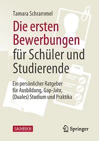 Die ersten Bewerbungen für Schüler und Studierende: Ein persönlicher Ratgeber Ausbildung, Gap-Jahr, (Duales) Studium Praktika