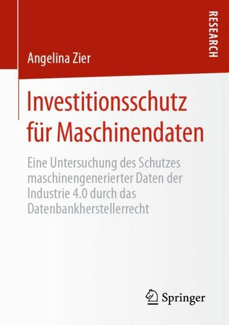 Investitionsschutz für Maschinendaten: Eine Untersuchung des Schutzes maschinengenerierter Daten der Industrie 4.0 durch das Datenbankherstellerrecht