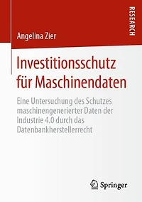 Investitionsschutz für Maschinendaten: Eine Untersuchung des Schutzes maschinengenerierter Daten der Industrie 4.0 durch das Datenbankherstellerrecht
