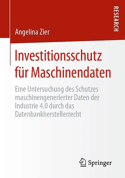 Investitionsschutz für Maschinendaten: Eine Untersuchung des Schutzes maschinengenerierter Daten der Industrie 4.0 durch das Datenbankherstellerrecht