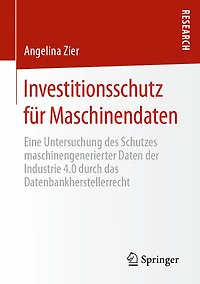 Investitionsschutz für Maschinendaten: Eine Untersuchung des Schutzes maschinengenerierter Daten der Industrie 4.0 durch das Datenbankherstellerrecht