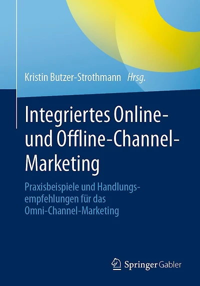 Integriertes Online- und Offline-Channel-Marketing: Praxisbeispiele Handlungsempfehlungen für das Omni-Channel-Marketing