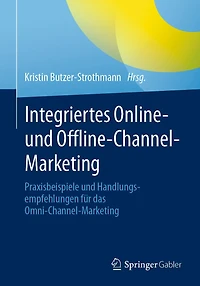 Integriertes Online- und Offline-Channel-Marketing: Praxisbeispiele Handlungsempfehlungen für das Omni-Channel-Marketing