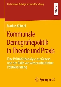 Kommunale Demografiepolitik in Theorie und Praxis: Eine Politikfeldanalyse zur Genese und der Rolle von wissenschaftlicher Politikberatung