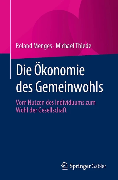 Die ï¿½konomie des Gemeinwohls: Vom Nutzen Individuums zum Wohl der Gesellschaft