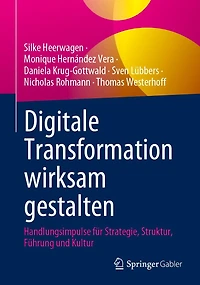 Digitale Transformation wirksam gestalten: Handlungsimpulse fï¿½r Strategie, Struktur, Fï¿½hrung und Kultur