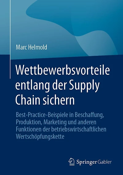 Wettbewerbsvorteile entlang der Supply Chain sichern: Best-Practice-Beispiele Beschaffung, Produktion, Marketing und anderen Funktionen betriebswirtschaftlichen Wertschï¿½pfungskette