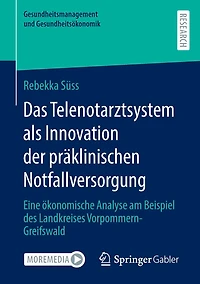Das Telenotarztsystem als Innovation der präklinischen Notfallversorgung: Eine ökonomische Analyse am Beispiel des Landkreises Vorpommern-Greifswald