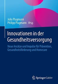 Innovationen der Gesundheitsversorgung: Neue Ansätze und Impulse für Prävention, Gesundheitsförderung Homecare