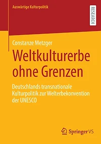 Weltkulturerbe ohne Grenzen: Deutschlands transnationale Kulturpolitik zur Welterbekonvention der UNESCO
