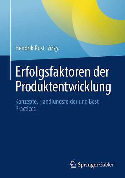 Erfolgsfaktoren der Produktentwicklung: Konzepte, Handlungsfelder und Best Practices