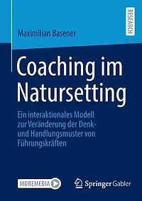 Coaching im Natursetting: Ein interaktionales Modell zur Veränderung der Denk- und Handlungsmuster von Führungskräften