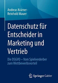 Datenschutz für Entscheider Marketing und Vertrieb: Die DSGVO - Vom Spielverderber zum Wettbewerbsvorteil