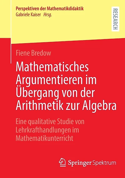 Mathematisches Argumentieren im Übergang von der Arithmetik zur Algebra: Eine qualitative Studie von Lehrkrafthandlungen im Mathematikunterricht