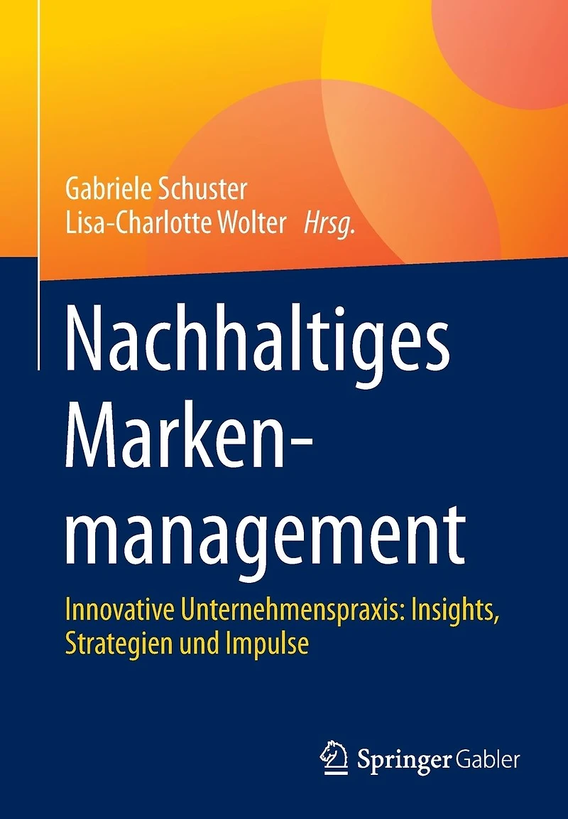 Nachhaltiges Markenmanagement: Innovative Unternehmenspraxis: Insights, Strategien und Impulse