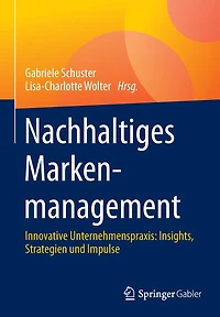 Nachhaltiges Markenmanagement: Innovative Unternehmenspraxis: Insights, Strategien und Impulse