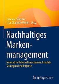 Nachhaltiges Markenmanagement: Innovative Unternehmenspraxis: Insights, Strategien und Impulse