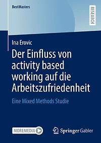 Der Einfluss von activity based working auf die Arbeitszufriedenheit: Eine Mixed Methods Studie