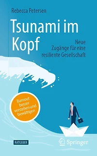 Tsunami im Kopf - Burnout besser verstehen und bewältigen: Neue Zugänge für eine resiliente Gesellschaft