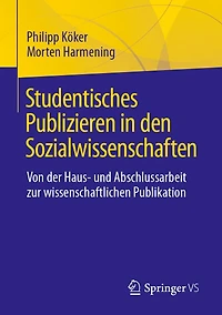 Studentisches Publizieren den Sozialwissenschaften: Von der Haus- und Abschlussarbeit zur wissenschaftlichen Publikation