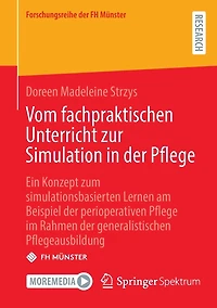 Vom fachpraktischen Unterricht zur Simulation der Pflege: Ein Konzept zum simulationsbasierten Lernen am Beispiel perioperativen Pflege im Rahmen generalistischen Pflegeausbildung