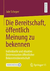 Die Bereitschaft, ï¿½ffentlich Meinung zu bekennen: Individuelle und situative Determinanten ï¿½ffentlicher Bekenntnisbereitschaft