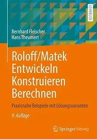 Roloff/Matek Entwickeln Konstruieren Berechnen: Praxisnahe Beispiele mit Lösungsvarianten