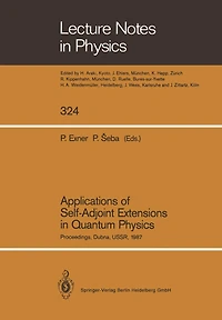 Applications of Self-Adjoint Extensions in Quantum Physics: Proceedings of a Conference Held at the Laboratory of Theoretical Physics, JINR, Dubna, USSR, September 29-October 1, 1987