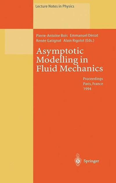 Asymptotic Modelling in Fluid Mechanics: Proceedings of a Symposium in Honour of Professor Jean-Pierre Guiraud Held at the Université Pierre et Marie Curie, Paris, France, 20-22 April 1994