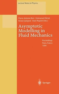 Asymptotic Modelling in Fluid Mechanics: Proceedings of a Symposium in Honour of Professor Jean-Pierre Guiraud Held at the Université Pierre et Marie Curie, Paris, France, 20-22 April 1994