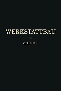 Werkstattbau: Anordnung, Gestaltung und Einrichtung von Werkanlagen Nach Massgabe der Betriebserfordernisse