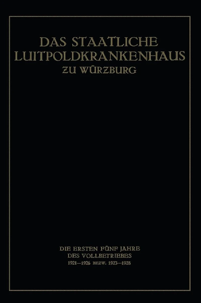 Das Staatliche Luitpoldkrankenhaus zu Würzburg: Die Ersten Fünf Jahre des Vollbetriebes 1921-1926 Bezw. 1923-1928