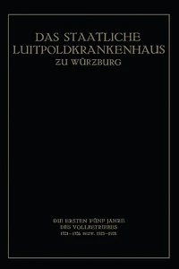 Das Staatliche Luitpoldkrankenhaus zu Würzburg: Die Ersten Fünf Jahre des Vollbetriebes 1921-1926 Bezw. 1923-1928