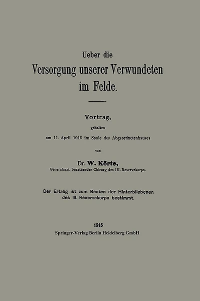 Ueber die Versorgung unserer Verwundeten im Felde: Vortrag, gehalten am 11. ?pril 1915 im Saale des Abgeordnetenhauses