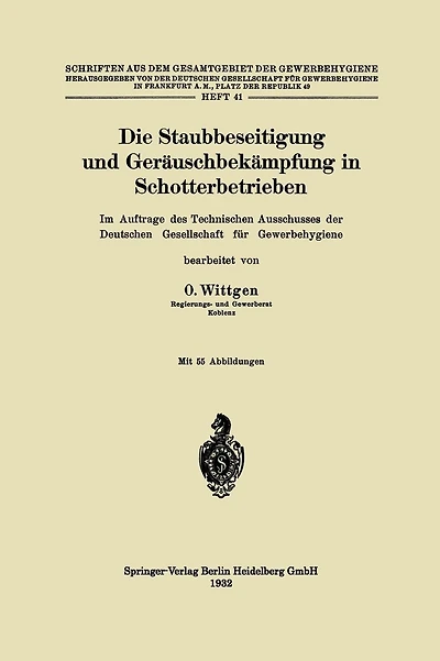 Die Staubbeseitigung und Gerï¿½uschbekï¿½mpfung in Schotterbetrieben: Im Auftrage des Technischen Ausschusses der Deutschen Gesellschaft fï¿½r Gewerbehygiene