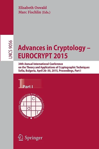 Advances in Cryptology - EUROCRYPT 2015: 34th Annual International Conference on the Theory and Applications of Cryptographic Techniques, Sofia, Bulgaria, April 26-30, 2015, Proceedings, Part I