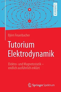 Tutorium Elektrodynamik: Elektro- und Magnetostatik - endlich ausführlich erklärt