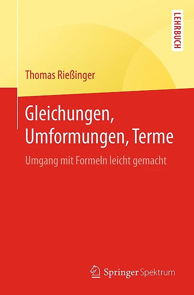Gleichungen, Umformungen, Terme: Umgang mit Formeln leicht gemacht