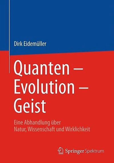 Quanten - Evolution - Geist: Eine Abhandlung über Natur, Wissenschaft und Wirklichkeit