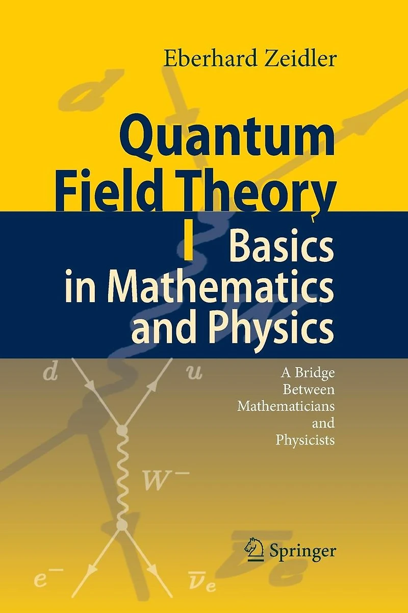 Quantum Field Theory I: Basics Mathematics and Physics: A Bridge between Mathematicians Physicists
