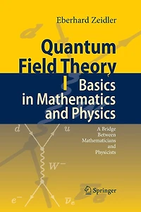 Quantum Field Theory I: Basics Mathematics and Physics: A Bridge between Mathematicians Physicists