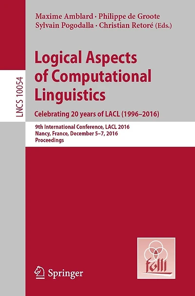 Logical Aspects of Computational Linguistics. Celebrating 20 Years LACL (1996-2016): 9th International Conference, 2016, Nancy, France, December 5-7, Proceedings