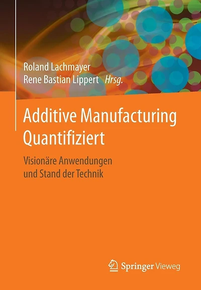 Additive Manufacturing Quantifiziert: Visionäre Anwendungen und Stand der Technik