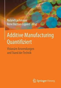 Additive Manufacturing Quantifiziert: Visionäre Anwendungen und Stand der Technik