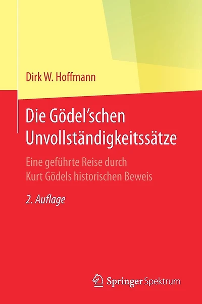 Die Gödel'schen Unvollständigkeitssätze: Eine geführte Reise durch Kurt Gödels historischen Beweis
