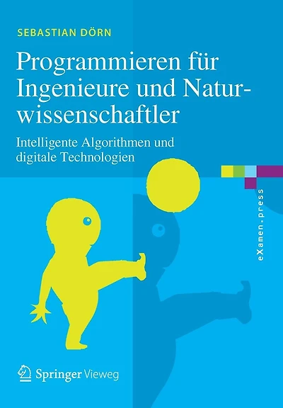 Programmieren für Ingenieure und Naturwissenschaftler: Intelligente Algorithmen und digitale Technologien
